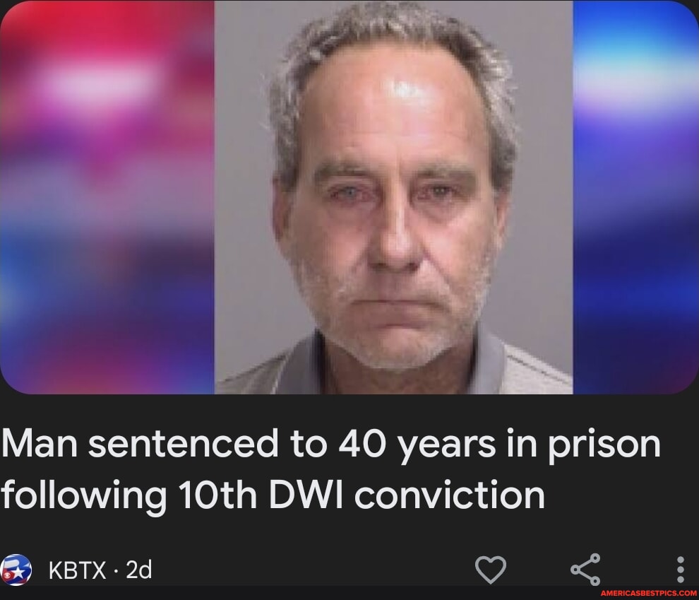 Man sentenced to 40 years in prison following 10th DWI conviction KBTX ...