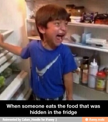 When someone eats the food that was
hidden in the fridge
