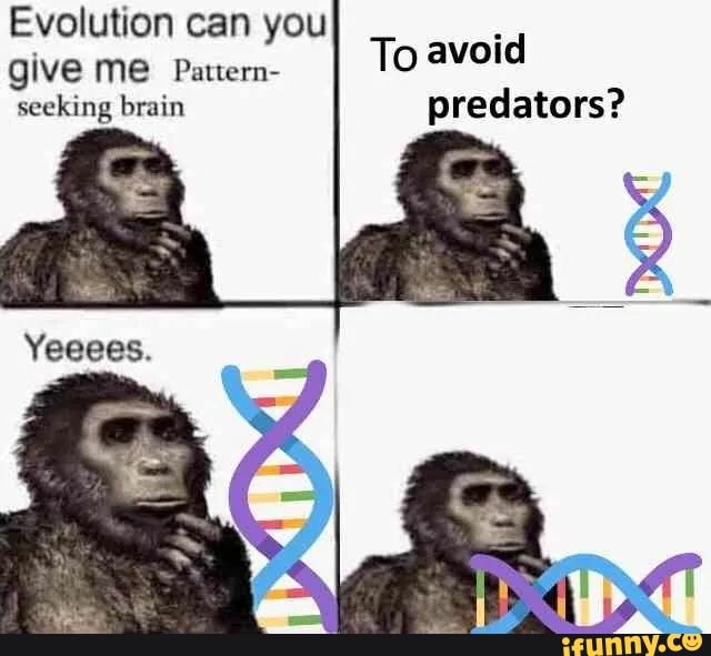 Evolution can you give me Pattern seeking brain To avoid predators