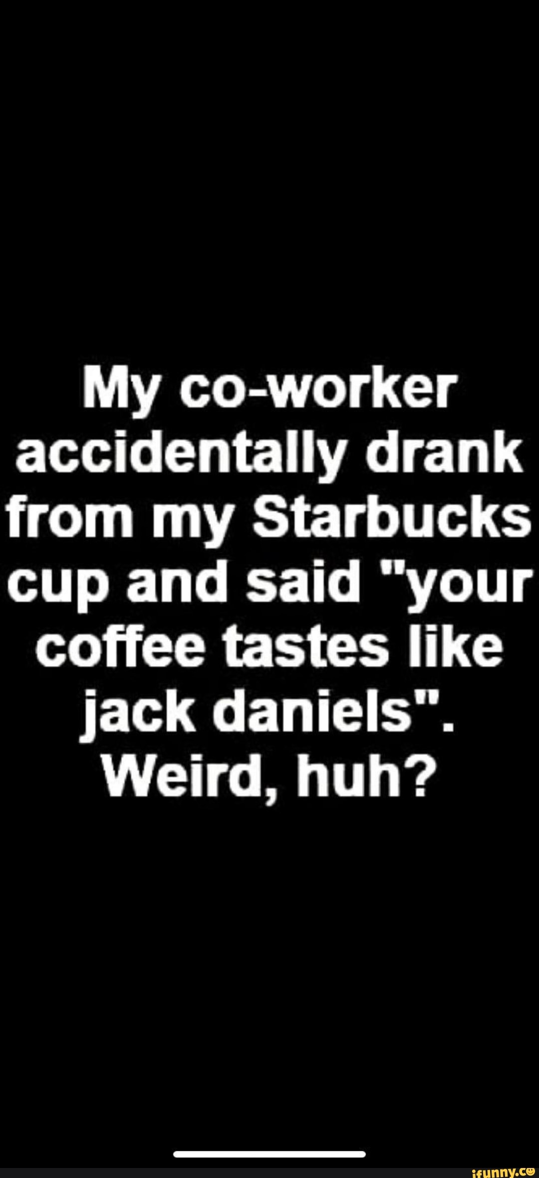 My Co Worker Accidentally Drank From My Starbucks Cup And Said