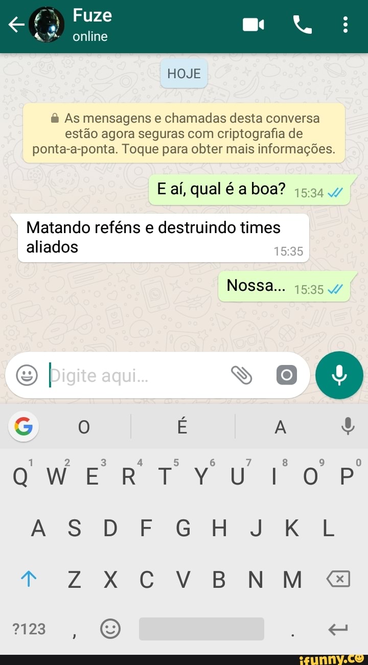 As mensagens e chamadas desta conversa
estão agora seguras com criptografia de
ponta-a-ponta. Toque para obter mais informações.
Matando reféns e destruindo times
aliados
QWERTYUIOP