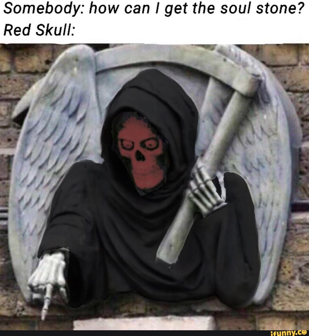 Somebody: how can get the soul stone?
Red Skull: