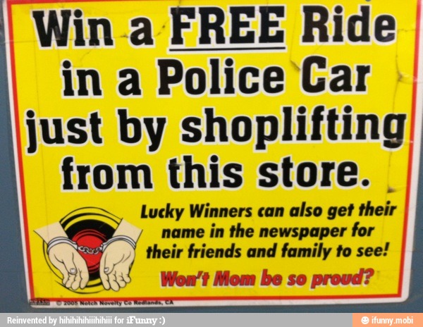 Win a FREE Ride I
in a Police Car
just by
shoplifting!
this