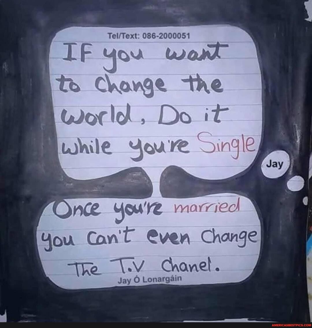 086-2000051
IF you to Change the
Do it while You're Single
Once Youre married
You Cont @ven Change
The. Chonel.
Jay O Lonargain