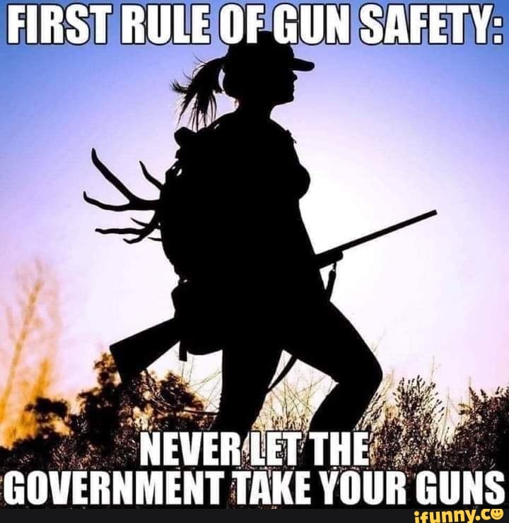 first-rule-of-gun-safety-never-let-tthe-government-take-your-guns-ifunny