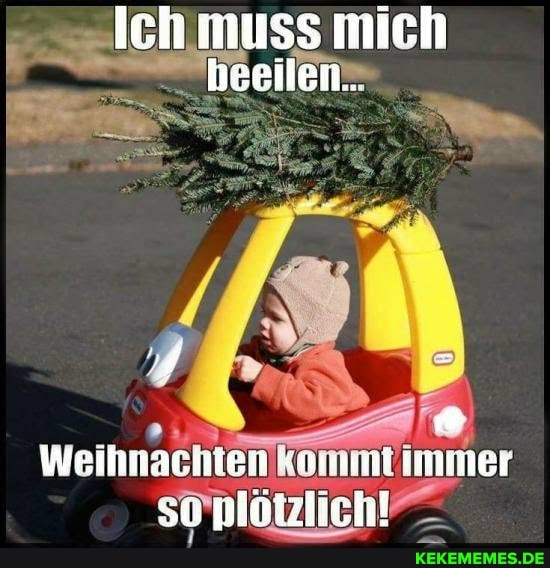 muss mich
heeilen.
Weihnachten immer so onlötzlich""