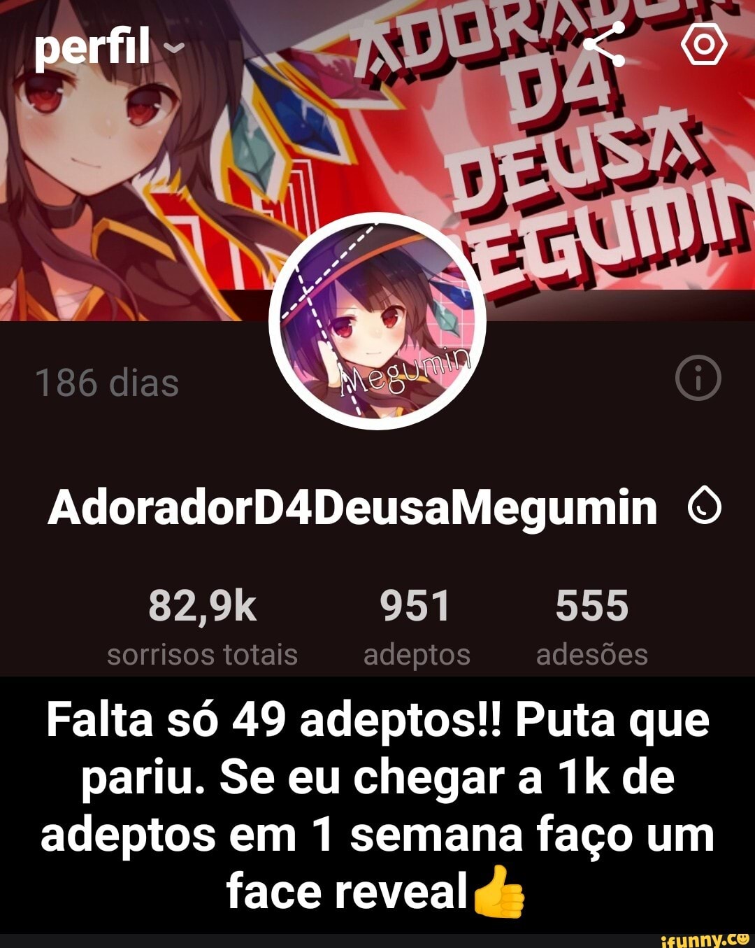 perfil
AdoradorD4DeusaMegumin O
82,9k
555
991 sorrisos totais adeptos adesões
Falta só 49 adeptos!! Puta que pariu. Se eu chegar a de adeptos em 1 semana faço um face reveal ds - Falta só 49 adeptos!! Puta que pariu. Se eu chegar a 1k de adeptos em 1 semana faço um face reveal👍