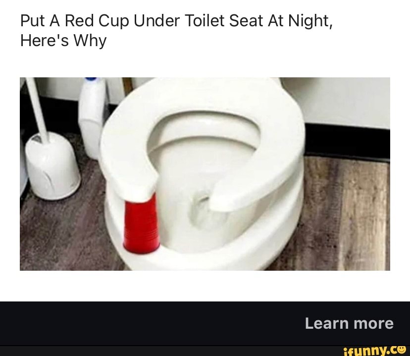 Put A Red Cup Under Toilet Seat At Night, Here's Why ww Learn more iFunny