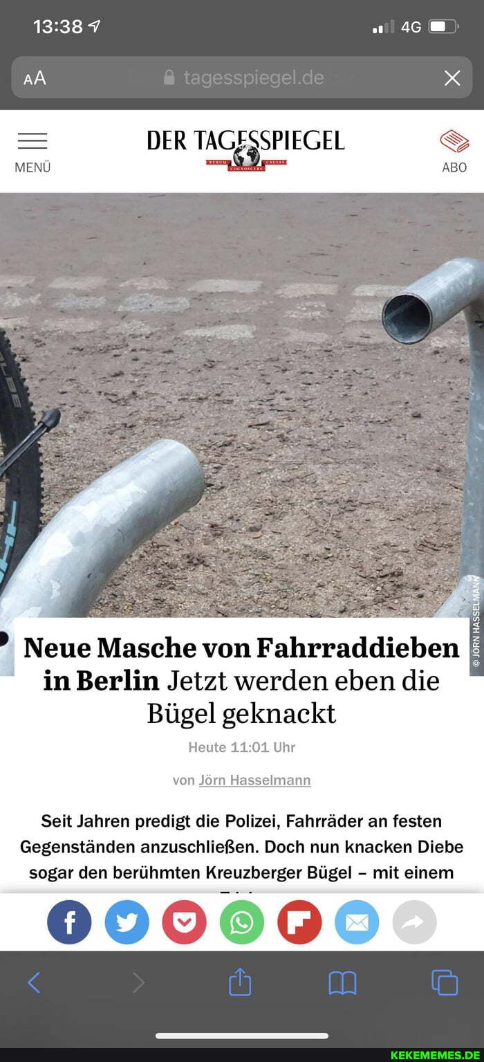 7
AA
DER SPIEGEL
ABO
Neue Masche von Fahrraddieben in Berlin Jetzt werden eben die
Bügel geknackt
Heute Uhr
von Jörn Hasselmann
Seit Jahren predigt die Polizei, Fahrräder an festen
Gegenständen anzuschließen. Doch nun knacken Diebe sogar den berühmten Kreuzberger Bügel - mit einem