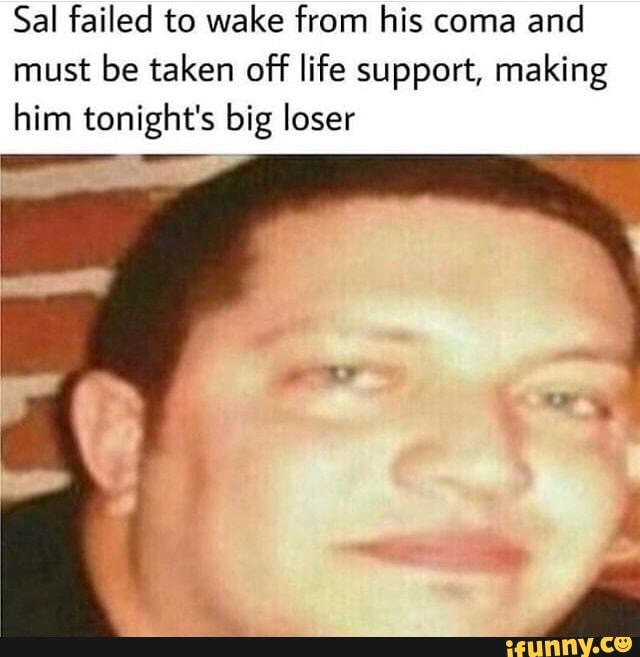 Sal failed to wake from his coma and must be taken off life support ...