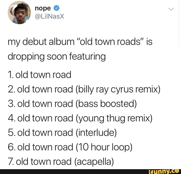 My debut album ”old town roads” is dropping soon featuring 1. old town
