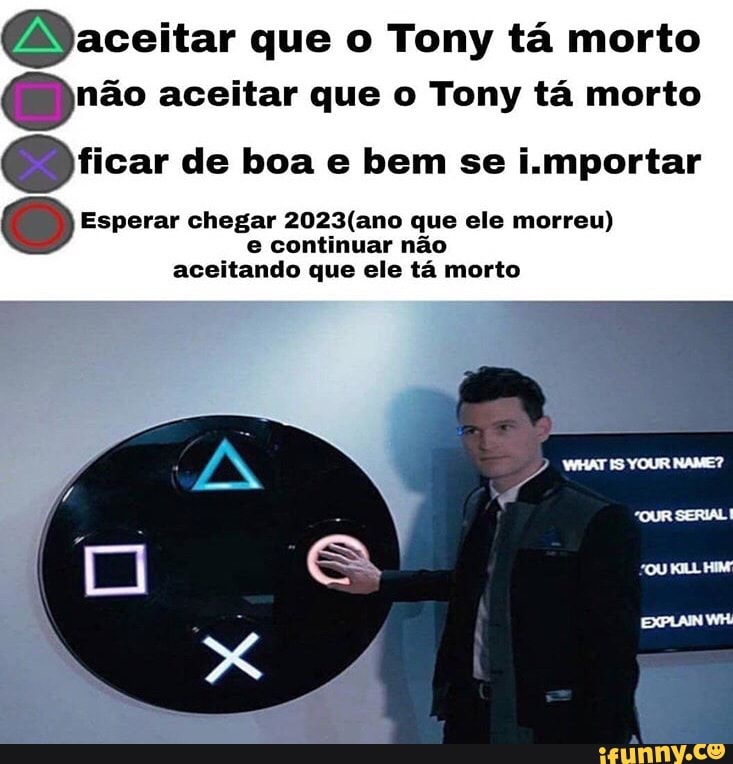 @aceitar que o Tony ta morto
@prec aceitar que o Tony ta morto
O ficar de boa e bem se i.mportar
O Esperar chegar 2023(ano que ele morreu)
e continuar não
aceitando que ele tá morto