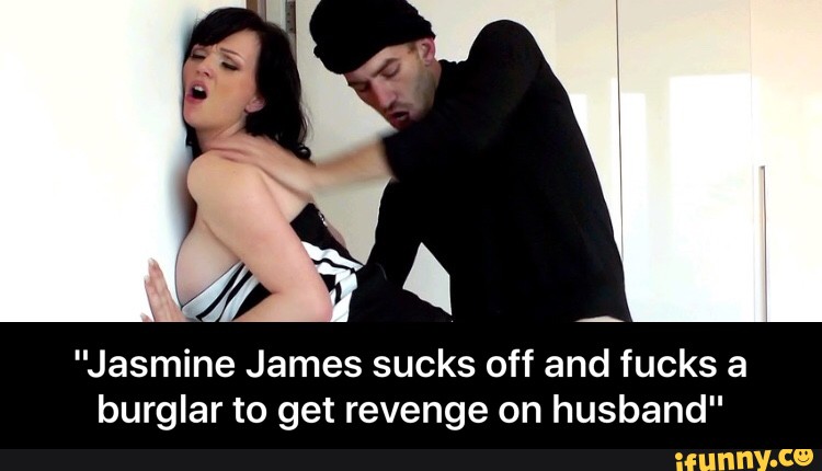 "Jasmine James sucks off and fucks a burglar to get revenge on husband...