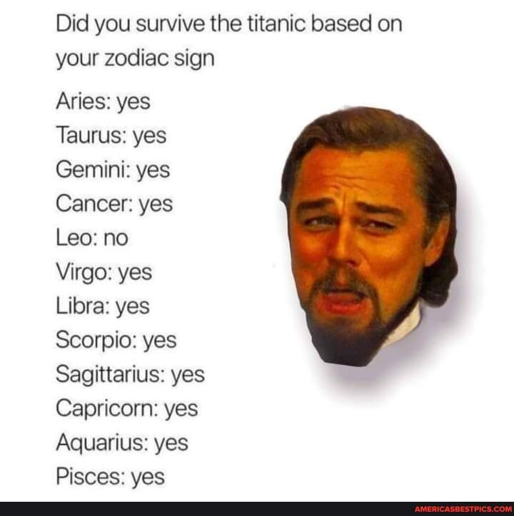 Did you survive the titanic based on your zodiac sign Aries: yes Taurus:  yes Gemini: yes