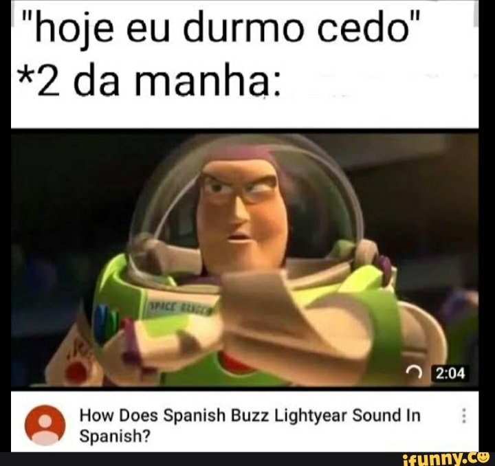 "hoje eu durmo cedo"
*2 da manha:
How Does Spanish Buzz Lightyear Sound In
Spanish?