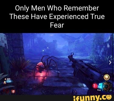 Only Men Who Remember
These Have Experienced True
Fear