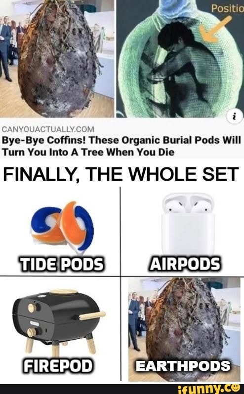 CANYOUACTUALLY.COM
Bye-Bye Coffins! These Organic Burial Pods Will
Turn You Into A Tree When You Die
FINALLY, THE WHOLE SET