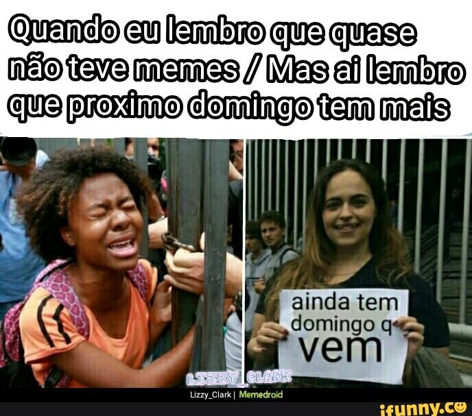 neo teve memes Mes ef lemiaro
que proxime domingo tem mais