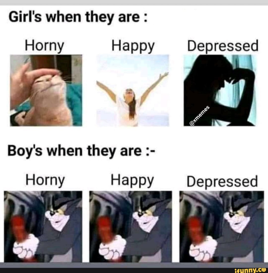 Happy Depressed Horny Boy's when they are Horny Happy Depressed. iFunn...
