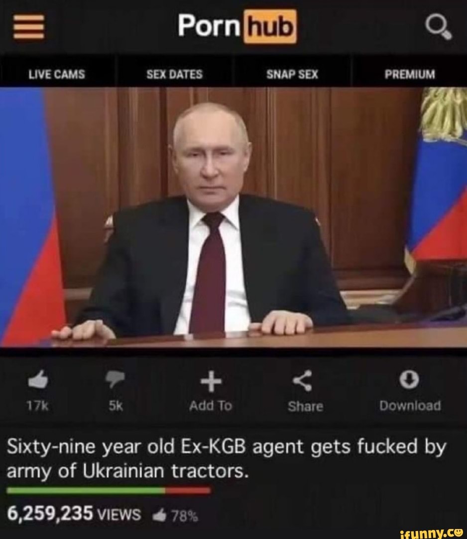 Best Deputat - = Porn Q LIVE CAMS SEX DATES SNAP SEX PREMIUM Add To Share  Download Sixty-nine year old Ex-KGB agent gets fucked by army of Ukrainian  tractors. 6,259,235 views - iFunny