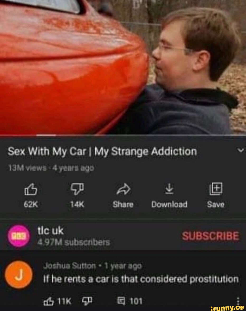 Sex With My Car I My Strange Addiction views 4 years ago PF A Share Download