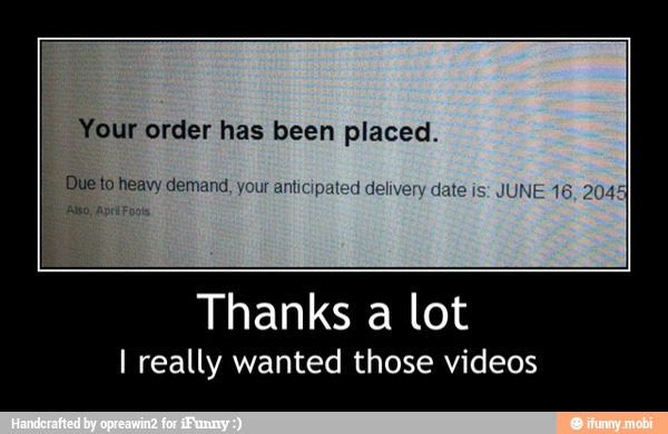 Your order has been placed.
lip Due fo heavy demand, your anticipated delivery date is: JUNE 16 2045
Thanks a lot
I really wanted those videos - Thanks a lot
I really wanted those videos