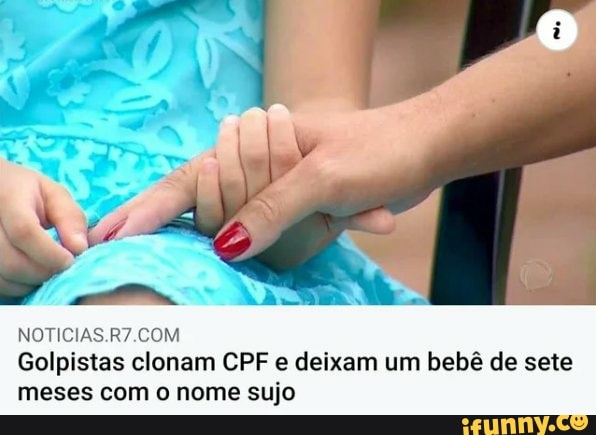 Golpistas clonam CPF e deixam um bebê de sete meses com o nome sujo