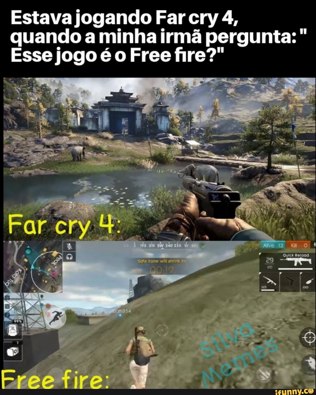 Estava jogando Far cry 4, quando a minha irmã pergunta:
Esse jogo é o Free fire?"