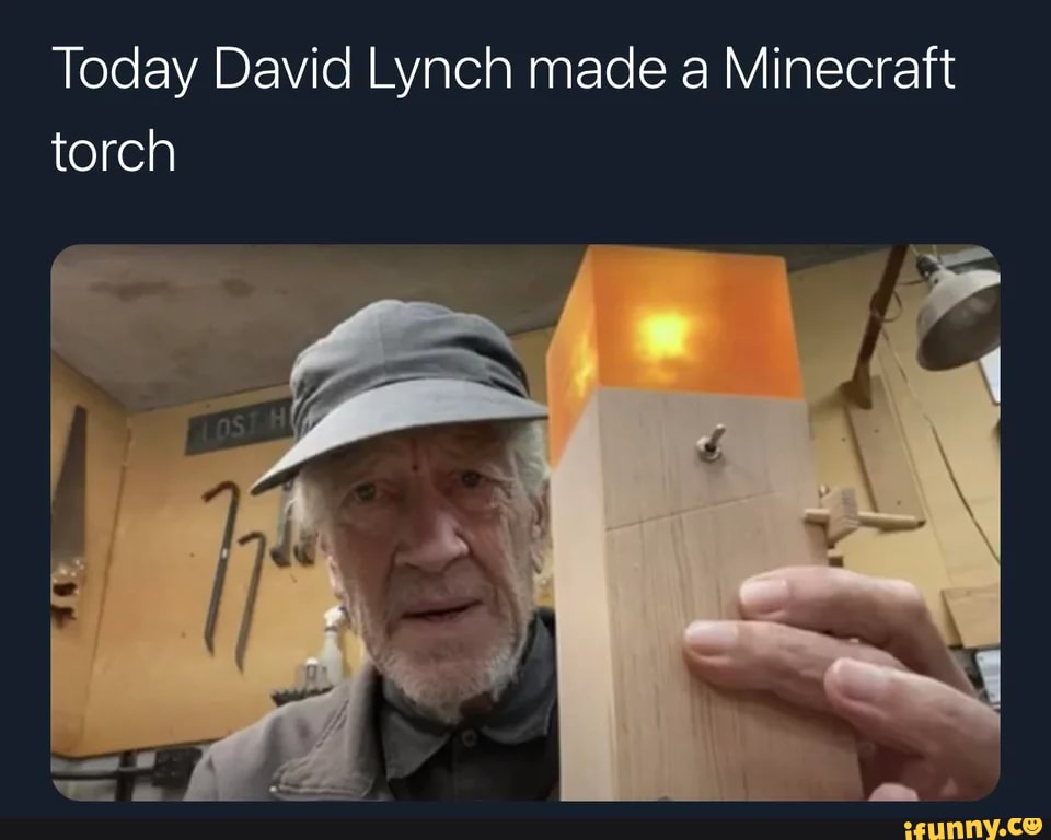 Today David Lynch made a Minecraft torch - iFunny