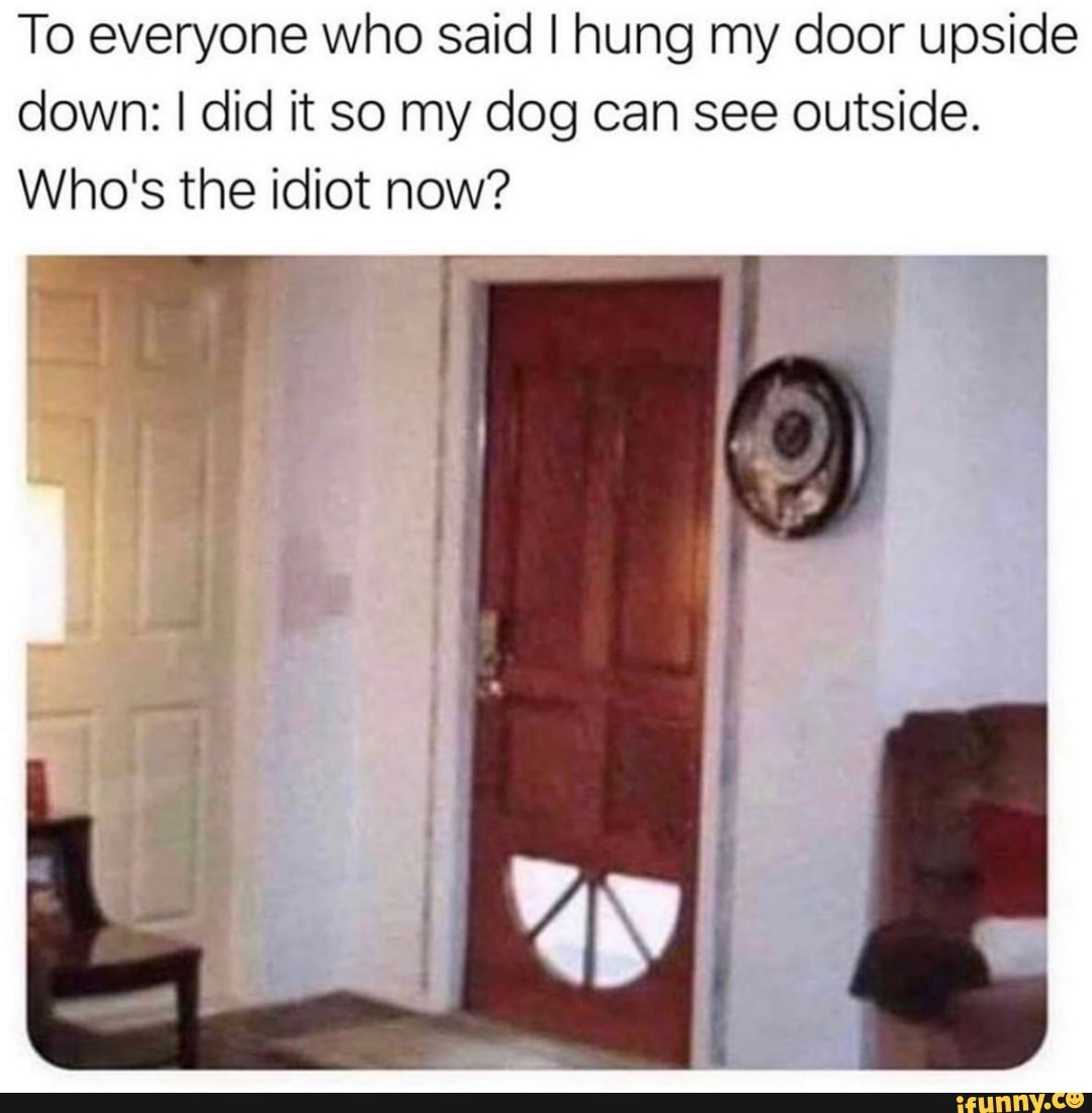 To everyone who said I hung my door upside down I did it so my dog can