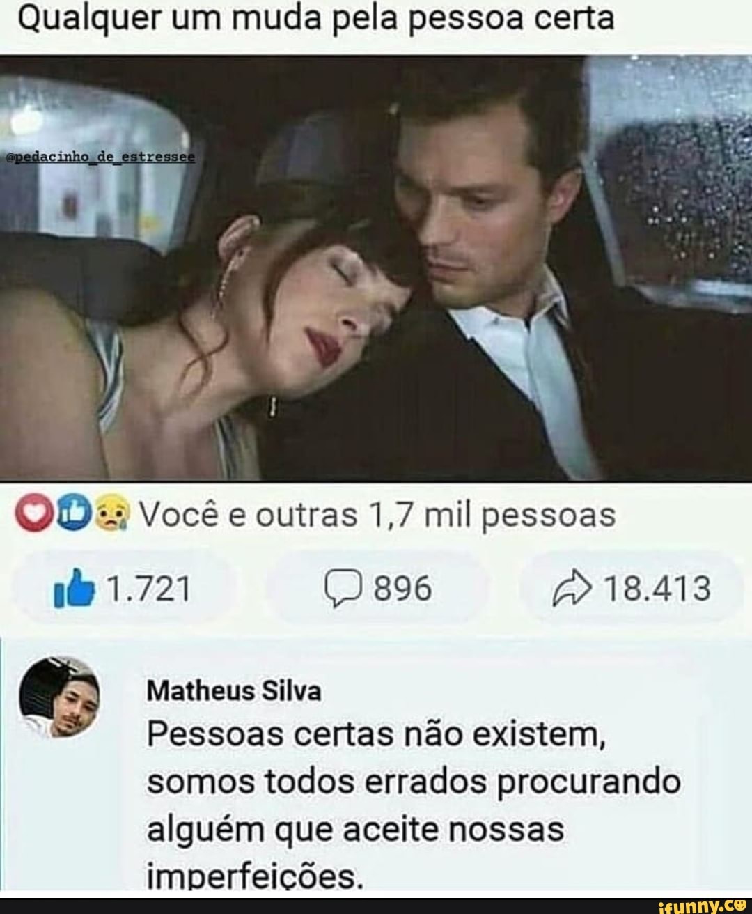 Qualquer um muda pela pessoa certa
de
Você e outras 1,7 mil pessoas
1.721 896 18.413
Matheus Silva
Pessoas certas não existem,
somos todos errados procurando alguém que aceite nossas
imperfeições.