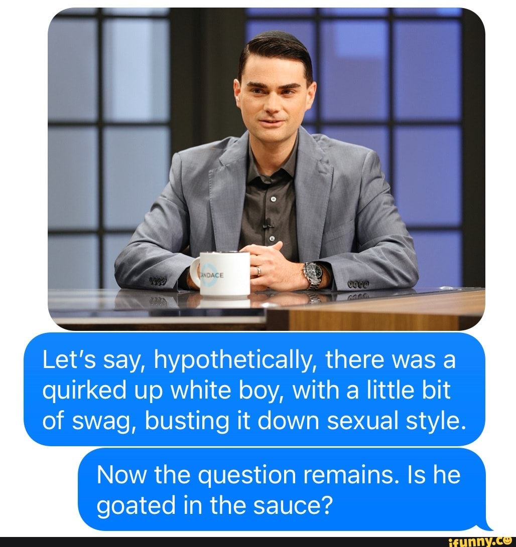 Fe Let's say, hypothetically, there was a quirked up white boy, with a ...