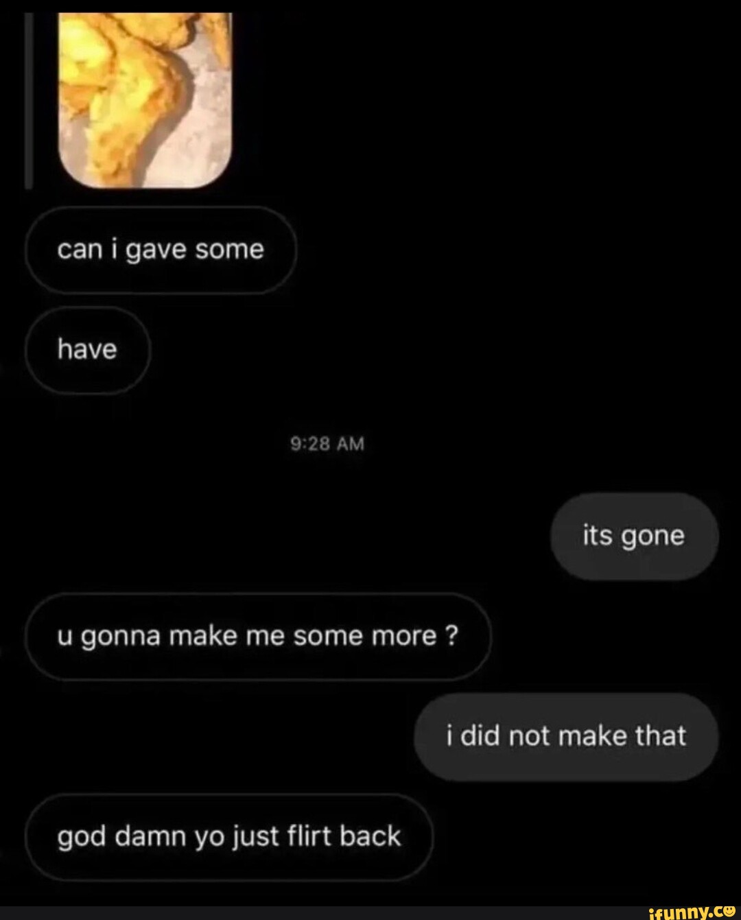 Can I gave some have AM its gone u gonna make me some more ? i did not