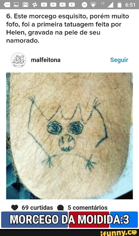 6. Este morcego esquisito, porém muito
fofo, foi a primeira tatuagem feita por
Helen, gravada na pele de seu
namorado.