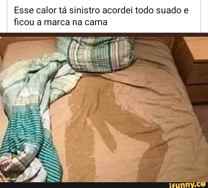 Esse calor tá sinistro acordei todo suado ficou a marca na cama