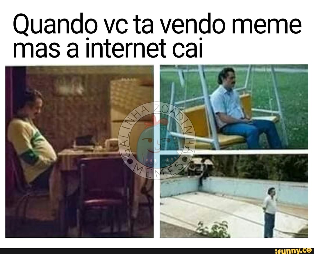 Quando Vc Ta Vendo Meme Mas A Internet Cai