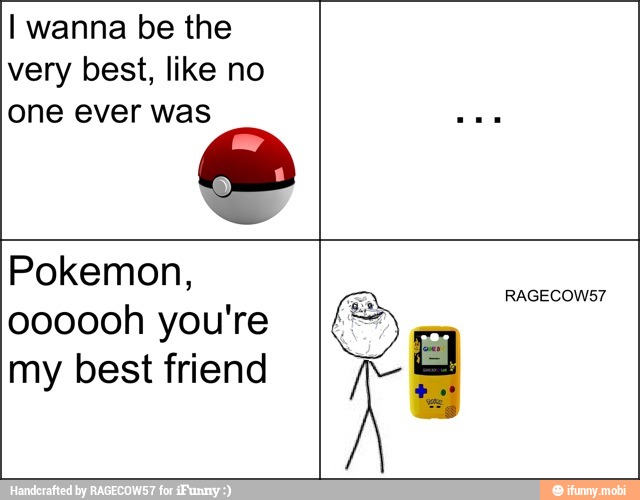 I Wanna Be The Very Best Like No One Ever Was Pokemon h You Re My Best Friend Ifunny