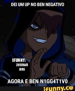DEI UM UP NO BEN NEGATIVO
AGORA E BEN N1GG4TIVO