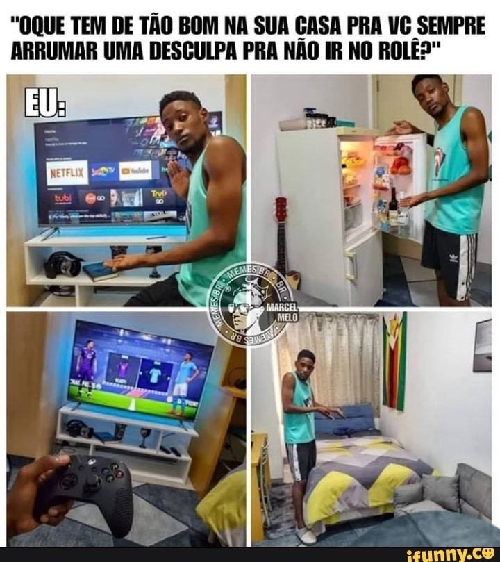 "OQUE TEM DE TÃO BOM NA SUA CASA PRA VG SEMPRE ARRUMAR UMA DESCULPA PRA NÃO IR NO ROLÊ?"