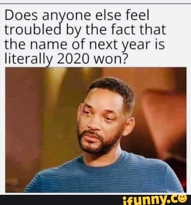 Does anyone else feel troubled by the fact that the name of next year is literally 2020 won?