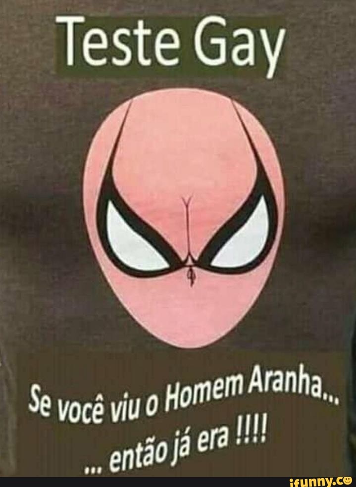 Teste Gay
Homem Aranha,
Se você viu O
então já era!