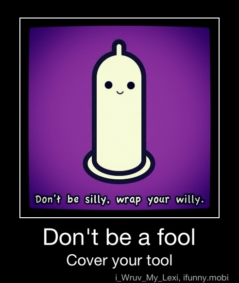 Don T Be Silly Wrap Your Willy Don T Be A Fool Cover Your Tool Don T Be A Fool Cover Your Tool Ifunny