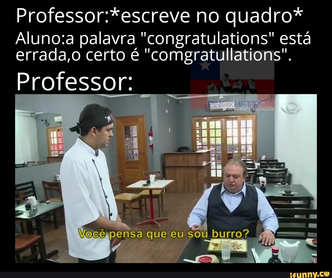 no quadro*
palavra "congratulations" está errada,o certo é "comgratullations".
Professor:
icêmpensa que eu sou burro?