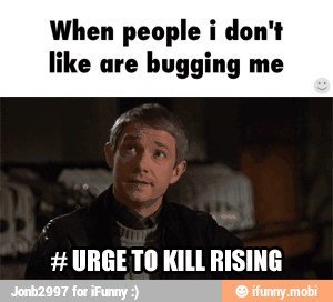 like are
bugging me URGE TO KILL RISING