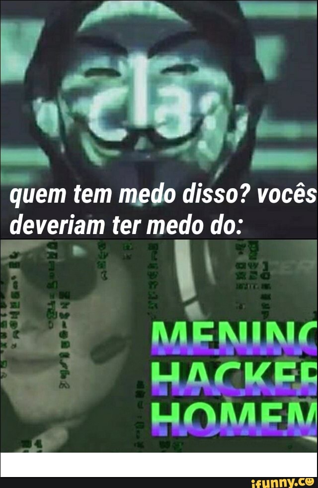 "quem tem
'a Fao vocés
deveriam ter medo do:
I
HACKEE
HOMEM