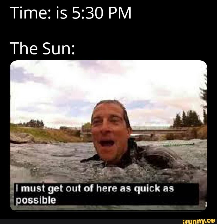 Time Is Pm The Sun Must Get Out Of Here As Quick As Possible