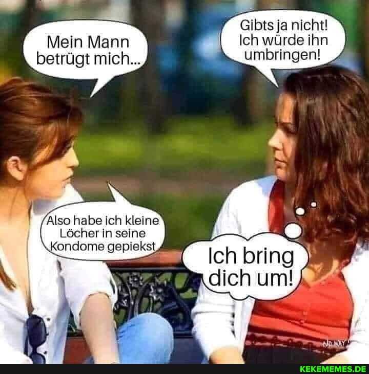 Gibts ja nicht!
Ich würde ihn umbringen!
Mein Mann betrügt mich...
Also habe ich kleine
Locher in seine
Kondome gepiekst, Ich bring dich um!