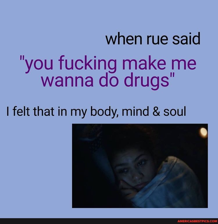 When Rue Said You Fucking Make Me Wanna Do Drugs I Felt That In My Body Mind Soul America S Best Pics And Videos