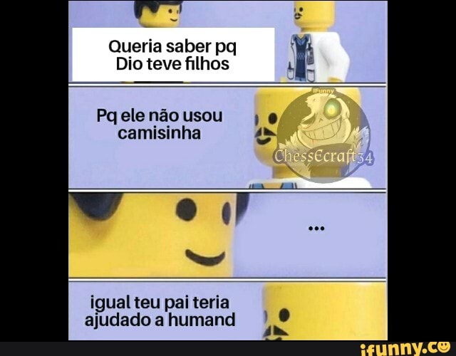 Queria saber pq
Dio teve filhos
Pq ele não usou
Cor: TUTELA AE:
igual teu pai teria
ajudado a humand