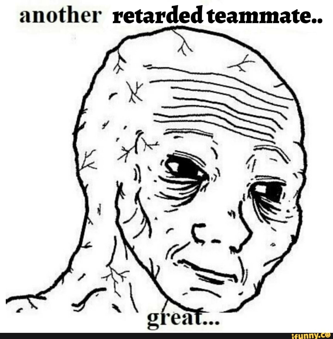 another retarded teammate..